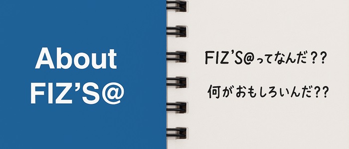 「FIZ'S@」って？