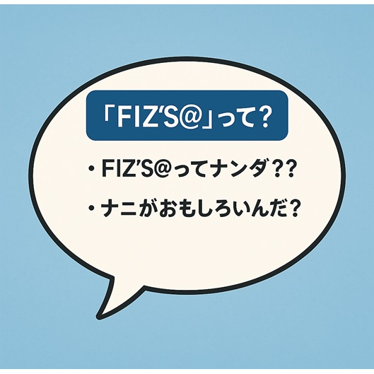 「FIZ'S@」って？～FIZ'S@ってなんだ???何がおもしろいんだ???